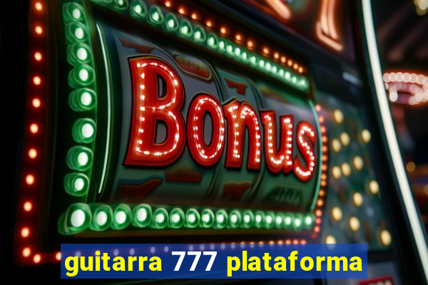 guitarra 777 plataforma